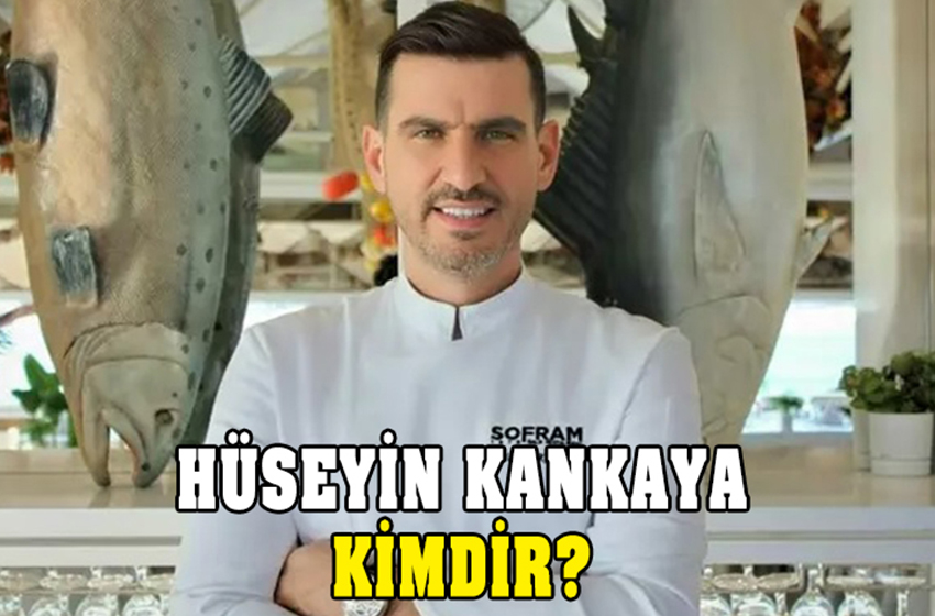 Hüseyin Kankaya kimdir, hangi restaurantın sahibi?